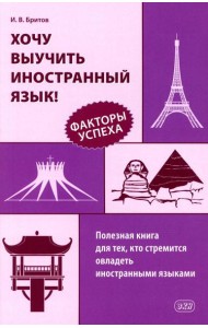 Хочу выучить иностранный язык! Факторы успеха. Полезная книга для тех, кто стремится овладеть иностранными языками