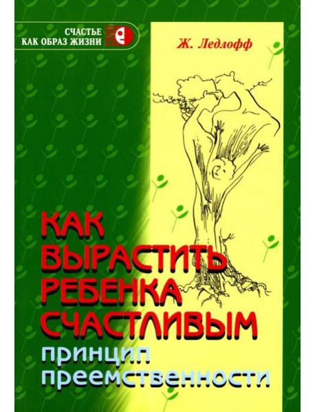 Как вырастить ребенка счастливым. Принцип преемственности. 14-е изд