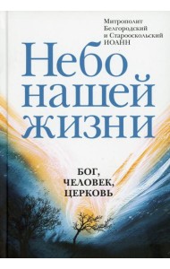 Небо нашей жизни: Бог, человек, церковь