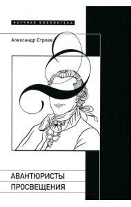 Авантюристы Просвещения. 2-е изд., испр. и доп