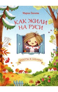 Как жили на Руси. Заботы и забавы