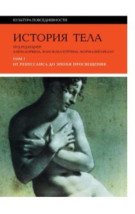 История тела: В 3 т. Т. 1: От Ренессанса до эпохи Просвещения. 4-е изд