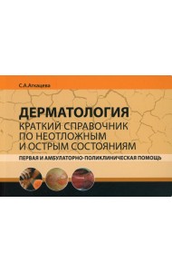 Дерматология. Краткий справочник по неотложным и острым состояниям. Первая и амбулаторно-поликлиническая помощь