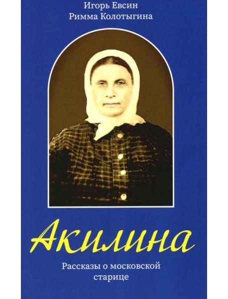 Акилина. Рассказы о московской старице