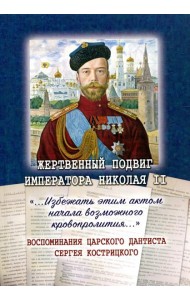 Жертвенный подвиг Императора Николая II. Воспоминания царского дантиста Сергея Кострицкого