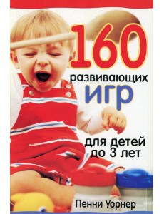 160 развивающих игр для детей до 3 лет. 2-е изд 160 развивающих игр для детей до 3 лет. 2-е изд