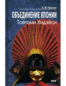 Объединение Японии. Тоетоми Хидэеси. 3-е изд Объединение Японии. Тоетоми Хидэеси. 3-е изд
