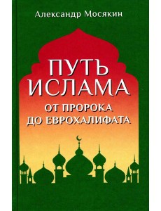 Путь ислама. От Пророка до Еврохалифата. 3-е изд