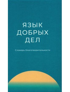 Язык добрых дел: словарь благотворительности Язык добрых дел: словарь благотворительности
