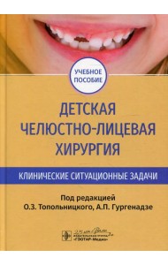 Детская челюстно-лицевая хирургия. Клинические ситуационные задачи: Учебное пособие