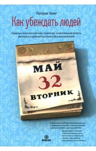 Как убеждать людей. Скрытые психологические стратегии, позволяющие влиять, убеждать и добиваться своего без манипуляций