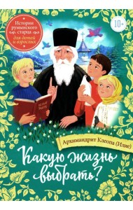 Какую жизнь выбрать? Истории румынского старца для детей и взрослых
