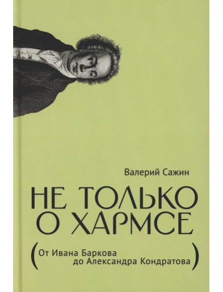 Не только о Хармсе: От Ивана Баркова до Александра Кондратова: Статьи
