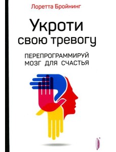 Укроти свою тревогу. Перепрограммируй мозг для счастья
