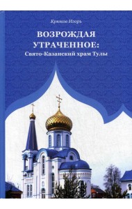 Возрождая утраченное: Свято-Казанский храм Тулы