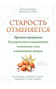Старость отменяется: простая программа для укрепления иммунитета, повышения силы и жизненного тонуса