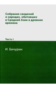 Собрание сведений о народах, обитавших в Средней Азии в древние времена. В 3 ч. Ч. 1. (репринтное изд.)