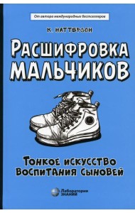 Расшифровка мальчиков. Тонкое искусство воспитания сыновей