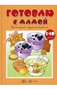 Готовлю с мамой. Детская кулинария (для детей 5-10 лет)