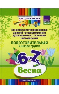 Цвет Творчества. Конспекты интегрированных занятий по ознакомлению дошкольников с основами цветоведения. Весна. Подготовительная группа от 6 до 7 лет