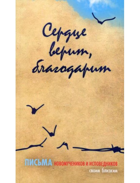 Сердце верит, благодарит. Письма Новомучеников и исповедников своим близким