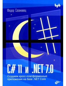 C# 11 и .NET 7.0. Создаем кросс-платформенные приложения на базе .NET Core C# 11 и .NET 7.0. Создаем кросс-платформенные приложения на базе .NET Core