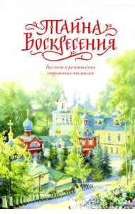 Тайна Воскресения: рассказы и размышления современных писателей. 2-е изд