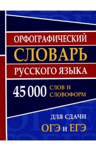 Орфографический словарь русского языка 45 000 слов и словоформ для сдачи ОГЭ и ЕГЭ