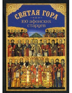 Святая Гора и 100 афонских старцев: сборник Святая Гора и 100 афонских старцев: сборник