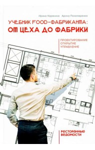 Учебник food-фабриканта: от цеха до фабрики. Проектирование, открытие, управление