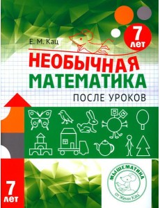 Необычная математика после уроков. Для детей 7 лет. 4-е изд., стер Необычная математика после уроков. Для детей 7 лет. 4-е изд., стер