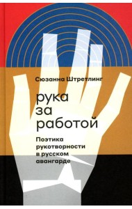 Рука за работой. Поэтика рукотворности в русском авангарде