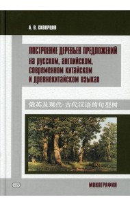 Построение деревьев предложений на русском, английском, современном китайском и древнекитайском языках: монография