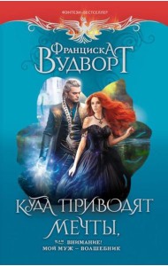 Куда приводят мечты, или Внимание! Мой муж - волшебник: роман