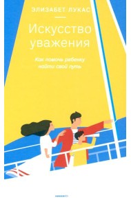 Искусство уважения. Как помочь ребенку найти свой путь