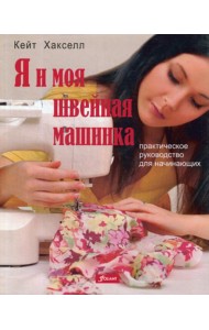 Я и моя швейная машинка. Практическое руководство для начинающих