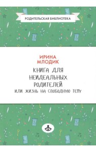 Книга для неидеальных родителей, или Жизнь на свободную тему. 13-е изд., испр