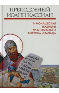Преподобный Иоанн Кассиан и монашеская традиция христианского Востока и Запада