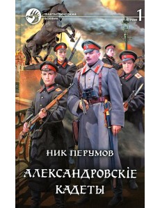 Александровскiе кадеты. В 2 т. Т. 1: фантастический роман