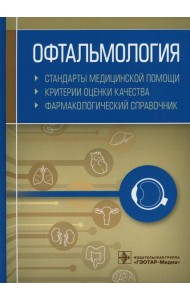 Офтальмология. Стандарты медицинской помощи. Критерии оценки качества. Фармакологический справочник