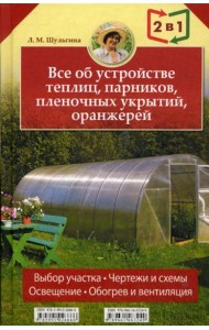 Все об устройстве теплиц, парников, пленочных укрытий, оранжерей. Все о выращивании ранних овощей, фруктов и цветов. (2 кн. в1)