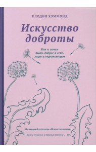 Искусство доброты. Как и зачем быть добрее к себе, миру, и окружающим