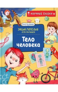 Тело человека. Научные сказки. Энциклопедия для малышей