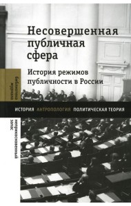 Несовершенная публичная сфера. История режимов публичности в России: сборник статей
