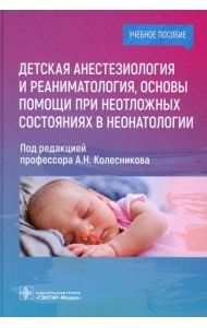Детская анестезиология и реаниматология, основы помощи при неотложных состояниях в неонатологии: Учебное пособие
