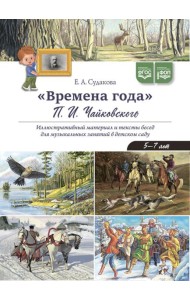 Времена года П.И. Чайковского. Иллюстративный материал и тексты бесед для музыкальных занятий в детском саду. 5-7 лет