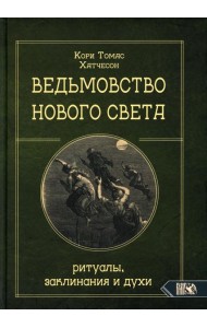 Ведьмовство Нового света. Ритуалы, заклинания и духи