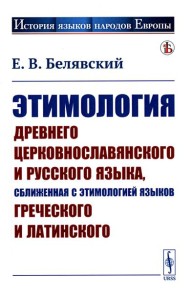 Этимология древнего церковнославянского и русского языка, сближенная с этимологией языков греческого и латинского: Учебник