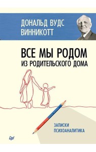 Все мы родом из родительского дома. Записки психоаналитика
