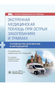 Экстренная медицинская помощь при острых заболеваниях и травмах: руководство для врачей и фельдшеров. 2-е изд., перераб